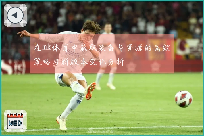 在mk体育中获取装备与资源的高效策略与新版本变化分析